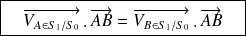 \boxed{ \quad \overrightarrow{V_{A\in S_1/S_0}}\, . \, \overrightarrow{AB}=\overrightarrow{V_{B\in S_1/S_0}} \, . \, \overrightarrow{AB} \quad}